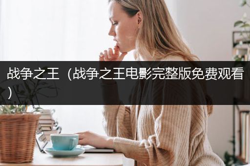 战争之王（战争之王电影完整版免费观看）